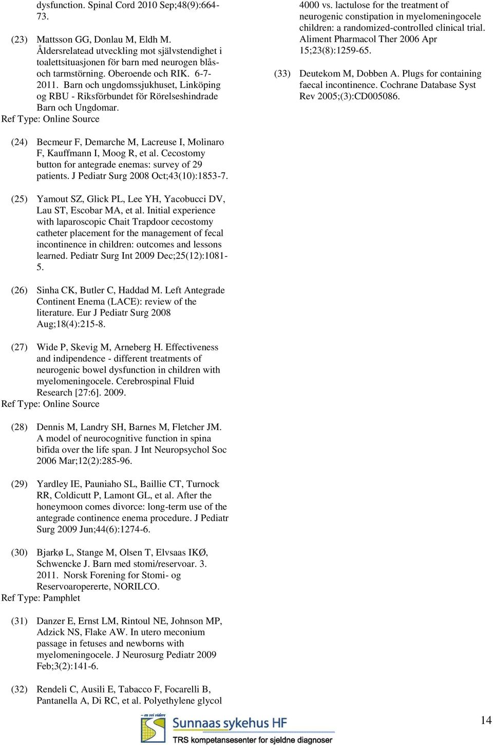 lactulse fr the treatment f neurgenic cnstipatin in myelmeningcele children: a randmized-cntrlled clinical trial. Aliment Pharmacl Ther 2006 Apr 15;23(8):1259-65. (33) Deutekm M, Dbben A.