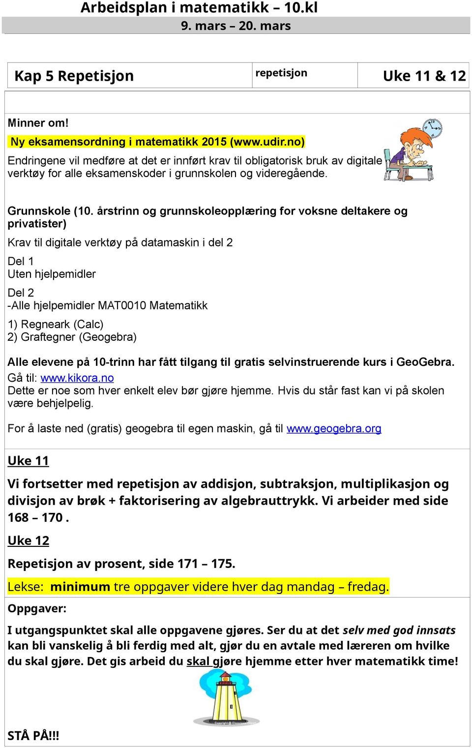 årstrinn og grunnskoleopplæring for voksne deltakere og privatister) Krav til digitale verktøy på datamaskin i del 2 Del 1 Uten hjelpemidler Del 2 -Alle hjelpemidler MAT0010 Matematikk 1) Regneark