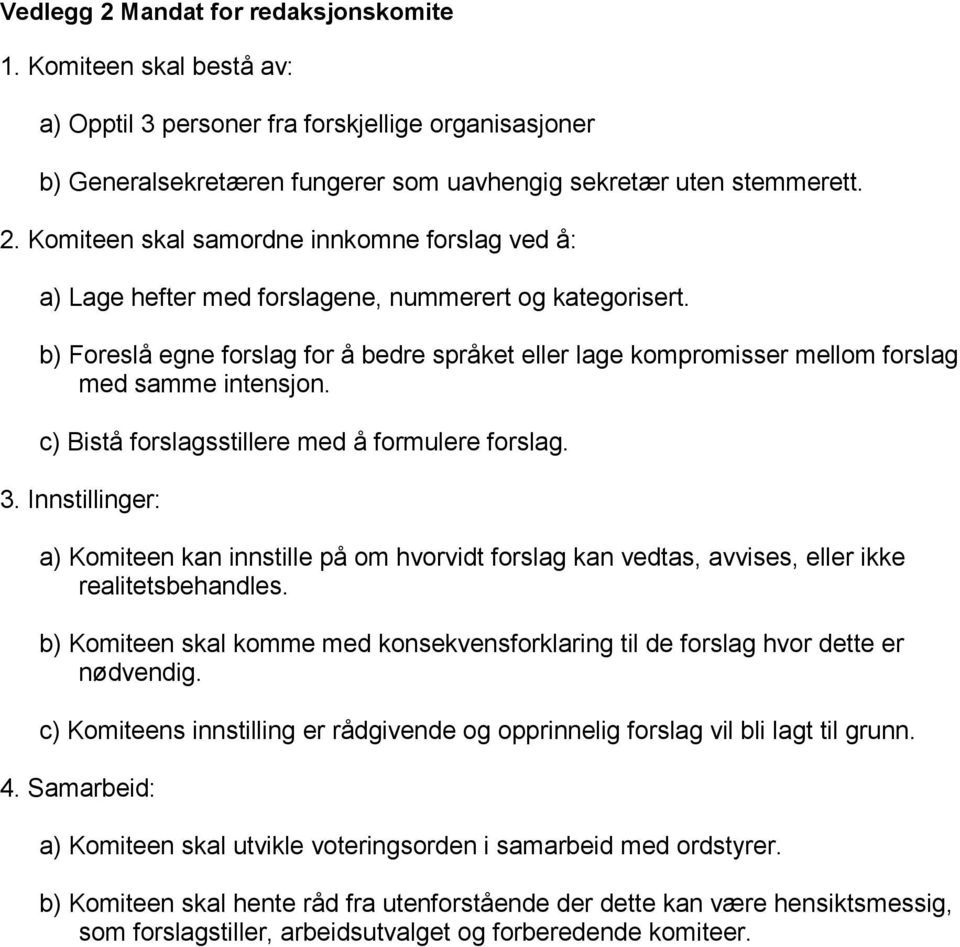 Innstillinger: a) Komiteen kan innstille på om hvorvidt forslag kan vedtas, avvises, eller ikke realitetsbehandles.