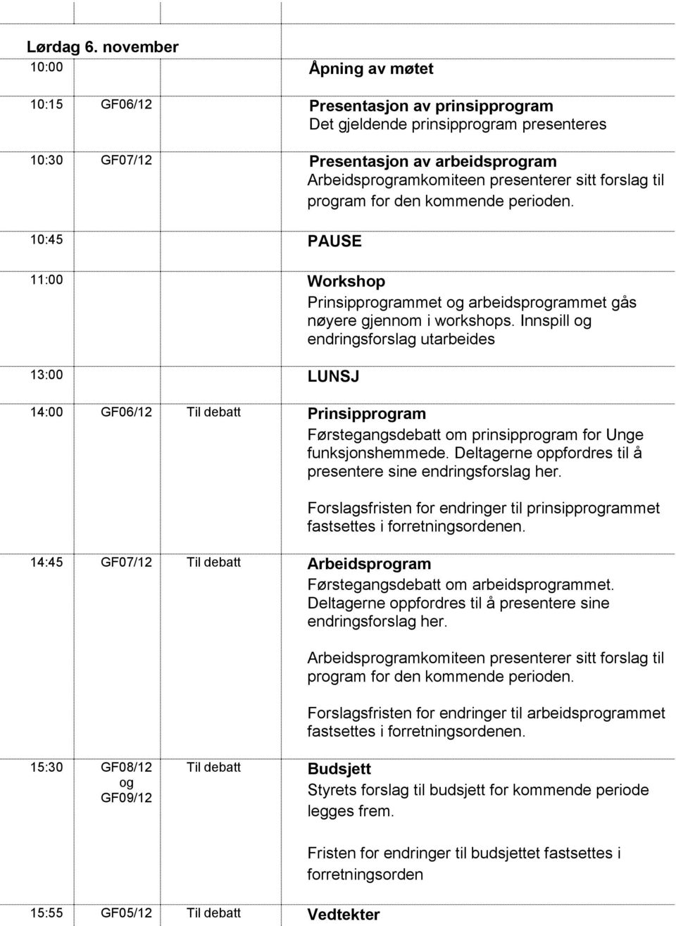 sitt forslag til program for den kommende perioden. 10:45 PAUSE 11:00 Workshop Prinsipprogrammet og arbeidsprogrammet gås nøyere gjennom i workshops.