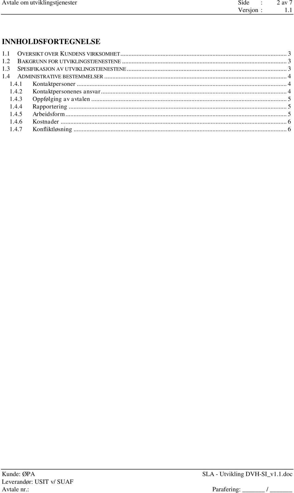 .. 4 1.4.1 Kontaktpersoner... 4 1.4.2 Kontaktpersonenes ansvar... 4 1.4.3 Oppfølging av avtalen... 5 1.4.4 Rapportering.