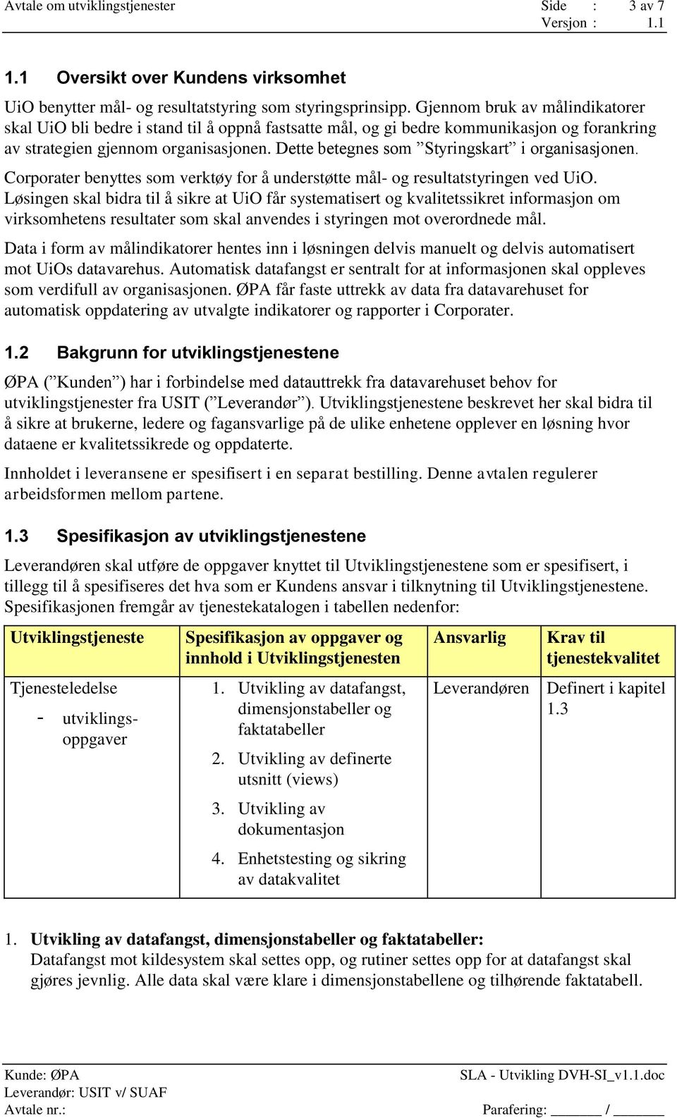 Dette betegnes som Styringskart i organisasjonen. Corporater benyttes som verktøy for å understøtte mål- og resultatstyringen ved UiO.