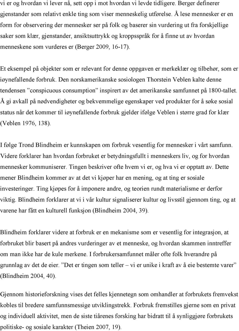 menneskene som vurderes er (Berger 2009, 16-17). Et eksempel på objekter som er relevant for denne oppgaven er merkeklær og tilbehør, som er iøynefallende forbruk.