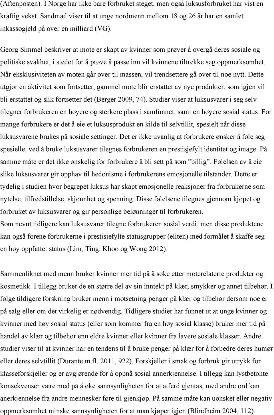 Georg Simmel beskriver at mote er skapt av kvinner som prøver å overgå deres sosiale og politiske svakhet, i stedet for å prøve å passe inn vil kvinnene tiltrekke seg oppmerksomhet.