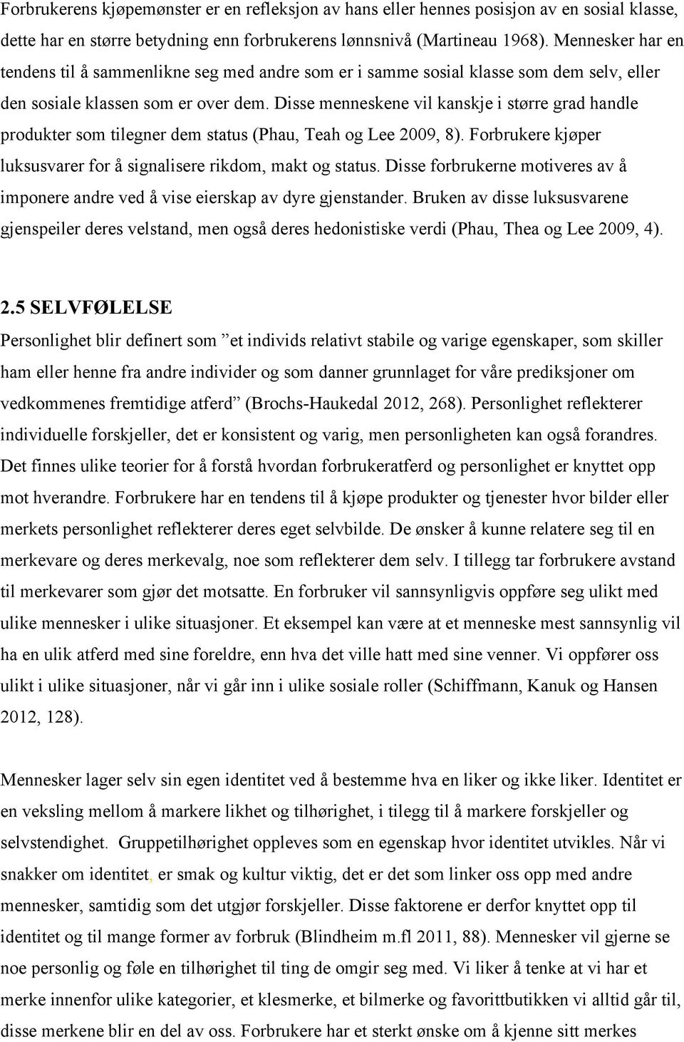 Disse menneskene vil kanskje i større grad handle produkter som tilegner dem status (Phau, Teah og Lee 2009, 8). Forbrukere kjøper luksusvarer for å signalisere rikdom, makt og status.