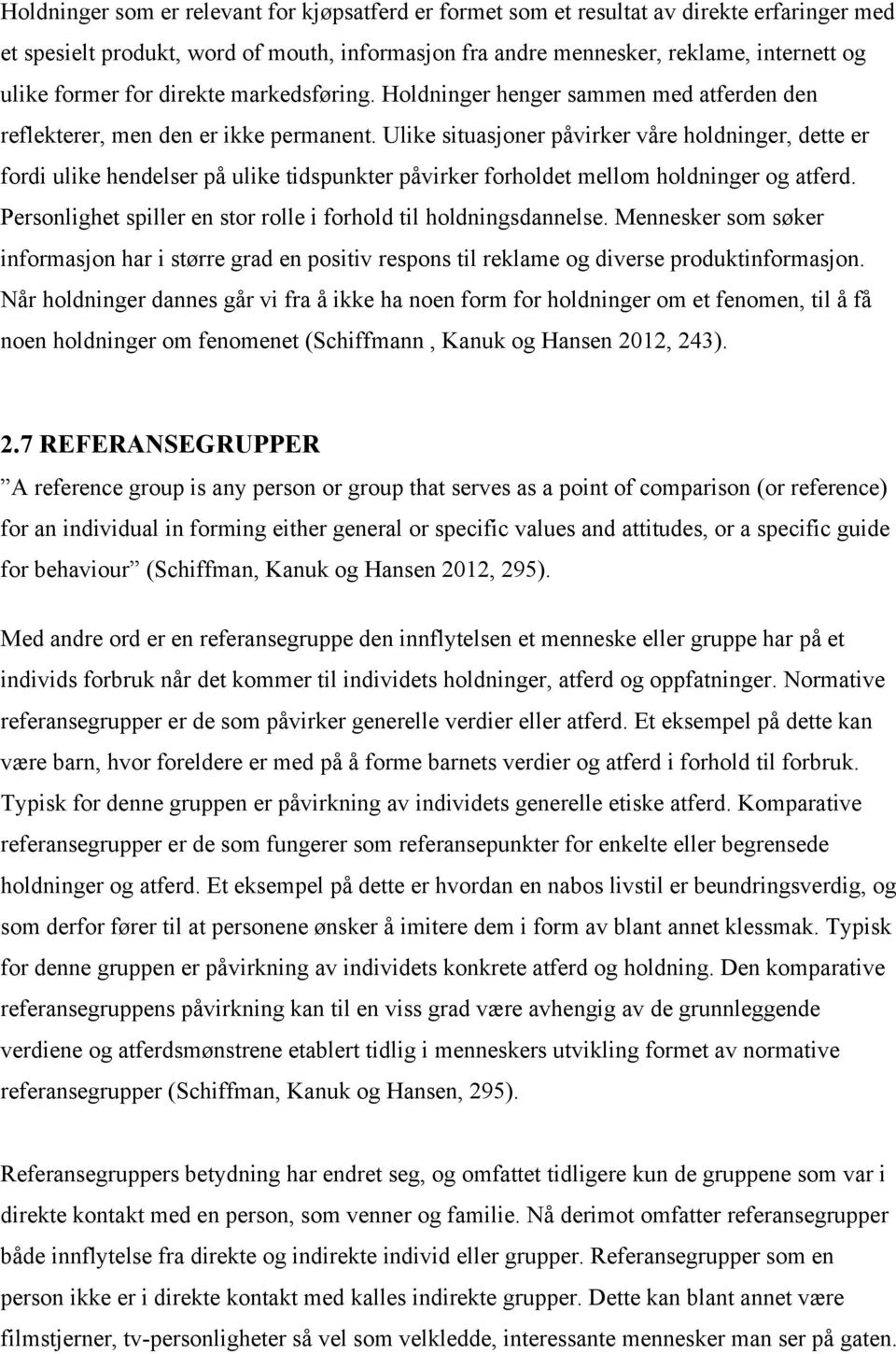 Ulike situasjoner påvirker våre holdninger, dette er fordi ulike hendelser på ulike tidspunkter påvirker forholdet mellom holdninger og atferd.