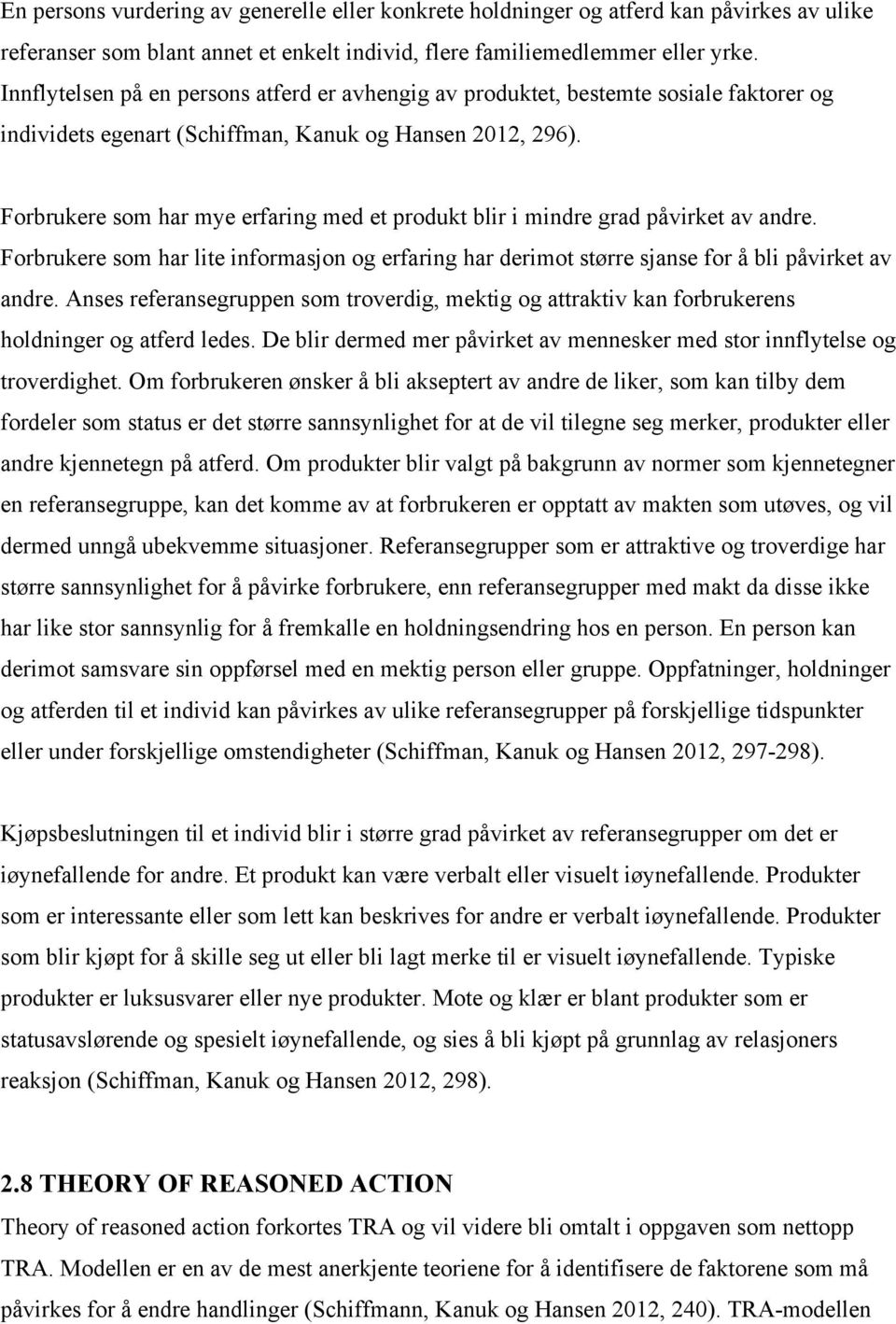 Forbrukere som har mye erfaring med et produkt blir i mindre grad påvirket av andre. Forbrukere som har lite informasjon og erfaring har derimot større sjanse for å bli påvirket av andre.