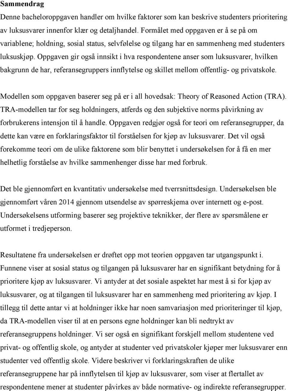 Oppgaven gir også innsikt i hva respondentene anser som luksusvarer, hvilken bakgrunn de har, referansegruppers innflytelse og skillet mellom offentlig- og privatskole.