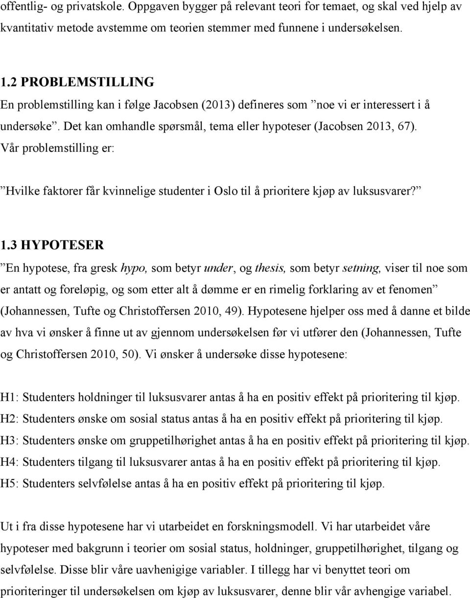 Vår problemstilling er: Hvilke faktorer får kvinnelige studenter i Oslo til å prioritere kjøp av luksusvarer? 1.