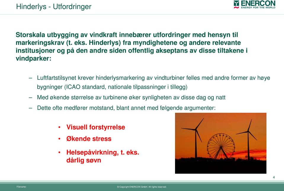 krever hinderlysmarkering av vindturbiner felles med andre former av høye bygninger (ICAO standard, nationale tilpassninger i tillegg) Med økende størrelse