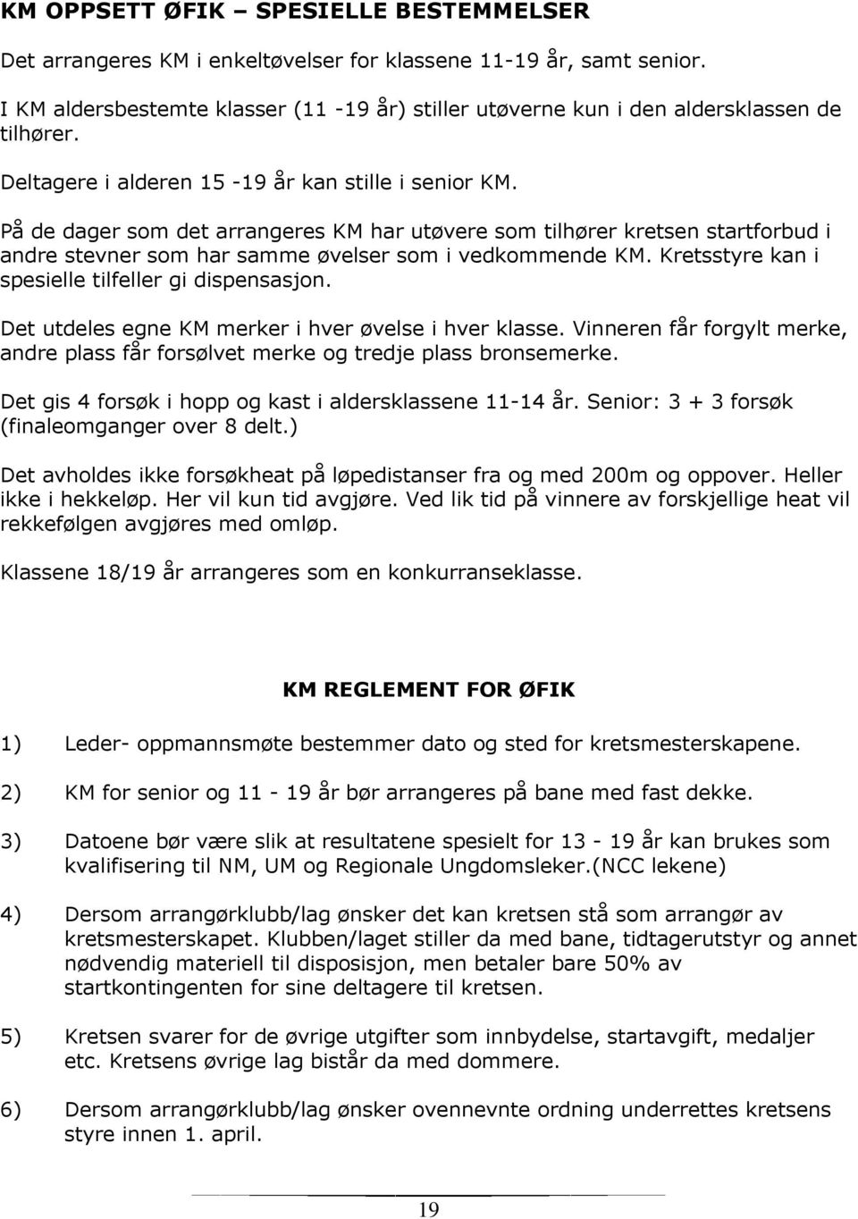 På de dager som det arrangeres KM har utøvere som tilhører kretsen startforbud i andre stevner som har samme øvelser som i vedkommende KM. Kretsstyre kan i spesielle tilfeller gi dispensasjon.