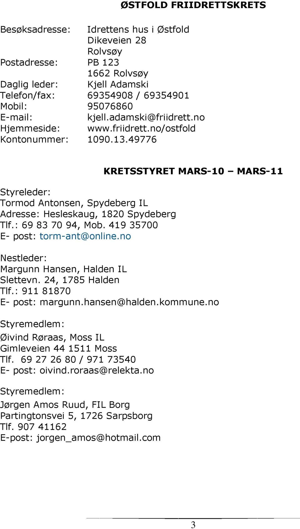 419 35700 E- post: torm-ant@online.no KRETSSTYRET MARS-10 MARS-11 Nestleder: Margunn Hansen, Halden IL Slettevn. 24, 1785 Halden Tlf.: 911 81870 E- post: margunn.hansen@halden.kommune.