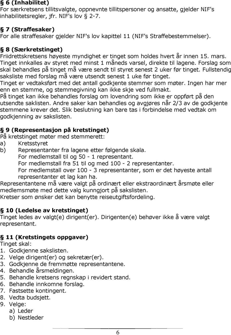 Tinget innkalles av styret med minst 1 måneds varsel, direkte til lagene. Forslag som skal behandles på tinget må være sendt til styret senest 2 uker før tinget.