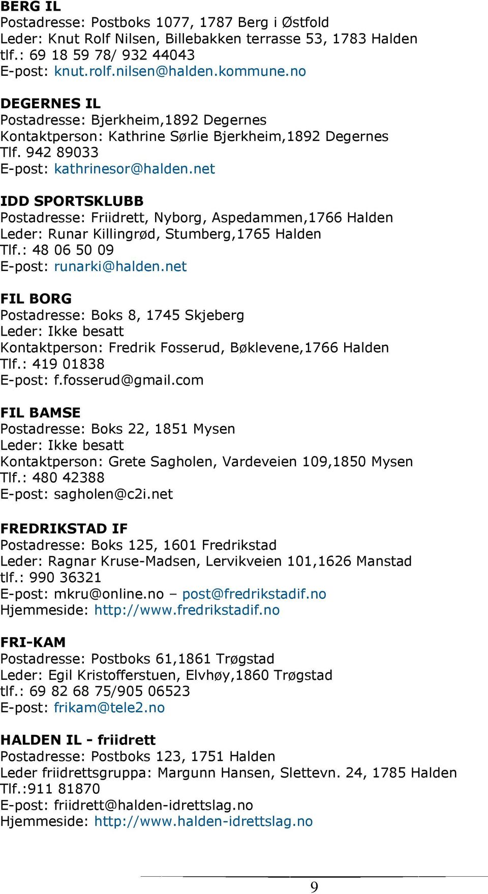 net IDD SPORTSKLUBB Postadresse: Friidrett, Nyborg, Aspedammen,1766 Halden Leder: Runar Killingrød, Stumberg,1765 Halden Tlf.: 48 06 50 09 E-post: runarki@halden.