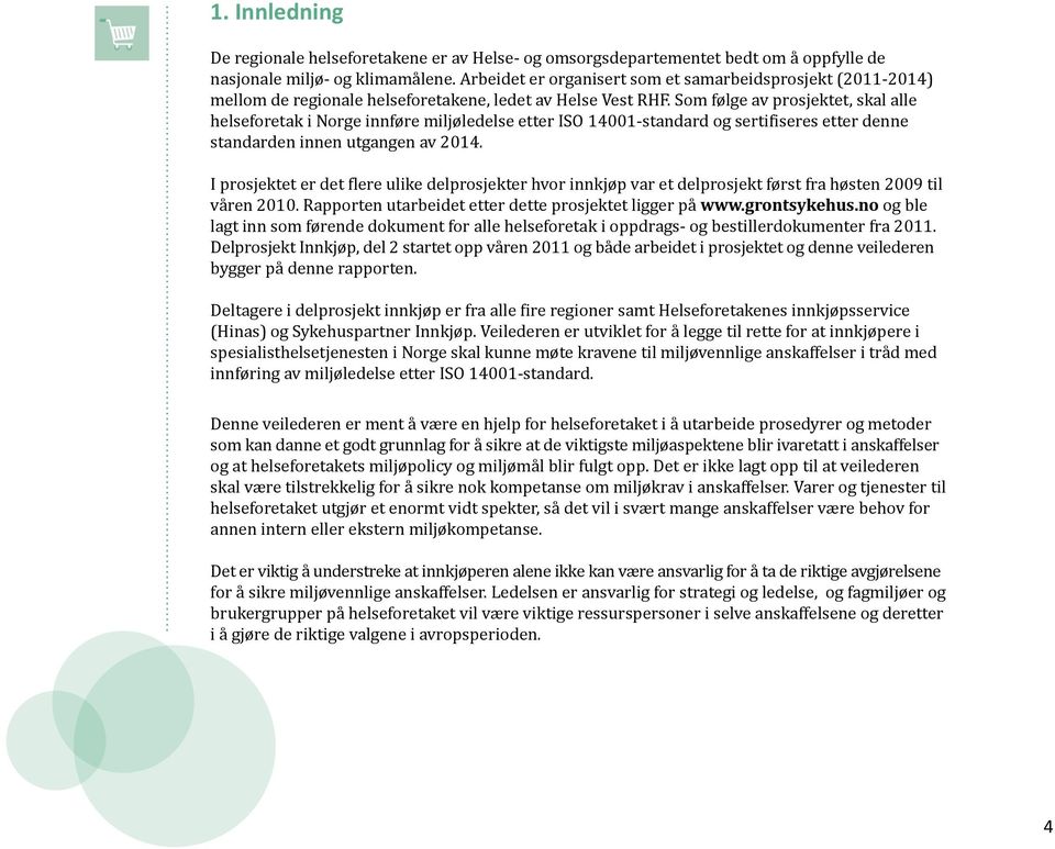 Som følge av prosjektet, skal alle helseforetak i Norge innføre miljøledelse etter ISO 14001-standard og sertifiseres etter denne standarden innen utgangen av 2014.