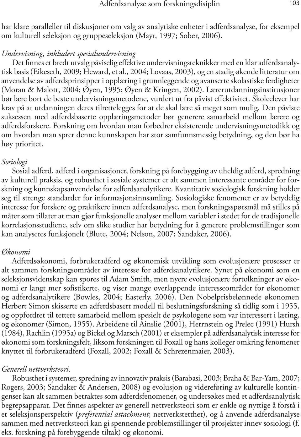 , 2004; Lovaas, 2003), og en stadig økende litteratur om anvendelse av adferdsprinsipper i opplæring i grunnleggende og avanserte skolastiske ferdigheter (Moran & Malott, 2004; Øyen, 1995; Øyen &
