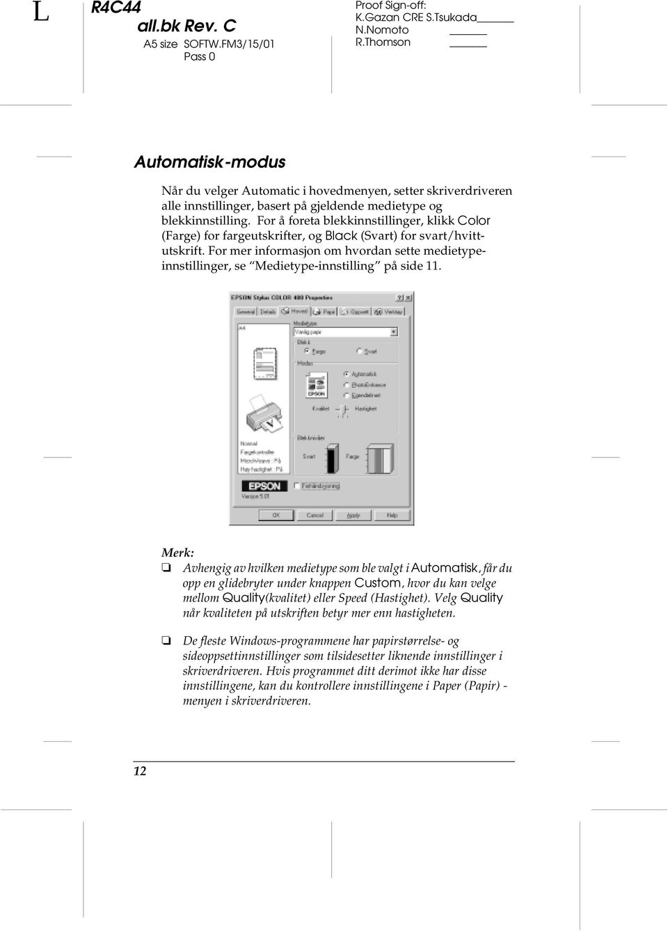 For mer informasjon om hvordan sette medietypeinnstillinger, se Medietype-innstilling på side 11.