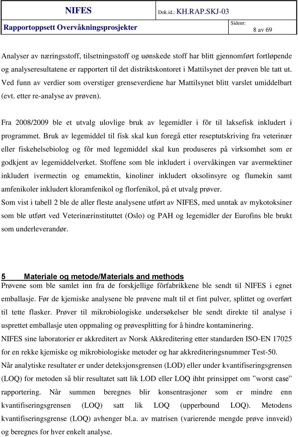 Fra 2008/2009 ble et utvalg ulovlige bruk av legemidler i fôr til laksefisk inkludert i programmet.