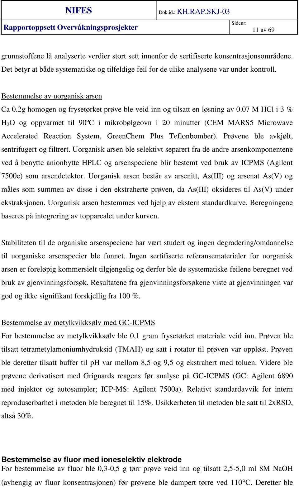 07 M HCl i 3 % H 2 O og oppvarmet til 90ºC i mikrobølgeovn i 20 minutter (CEM MARS5 Microwave Accelerated Reaction System, GreenChem Plus Teflonbomber). Prøvene ble avkjølt, sentrifugert og filtrert.