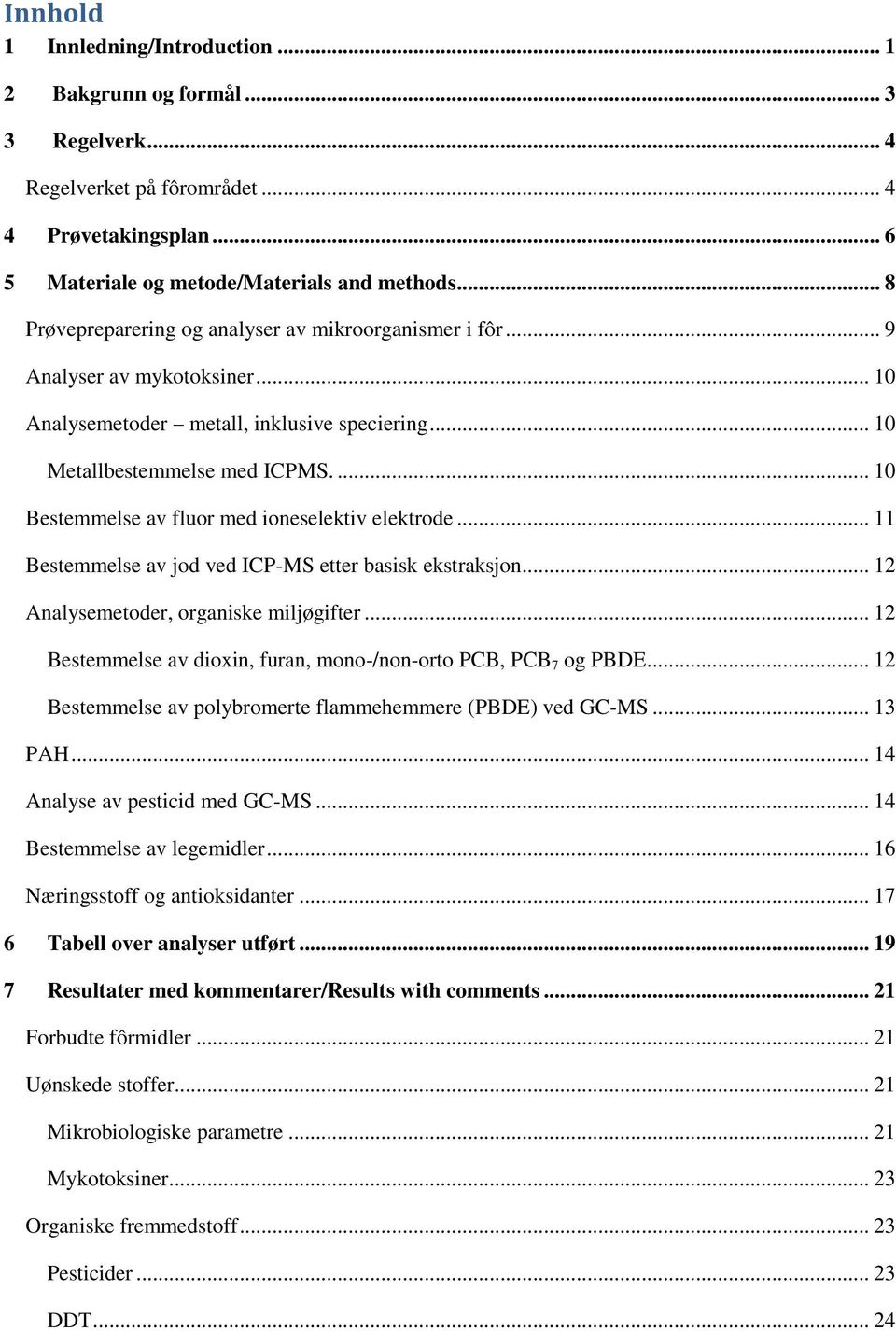 ... 10 Bestemmelse av fluor med ioneselektiv elektrode... 11 Bestemmelse av jod ved ICP-MS etter basisk ekstraksjon... 12 Analysemetoder, organiske miljøgifter.