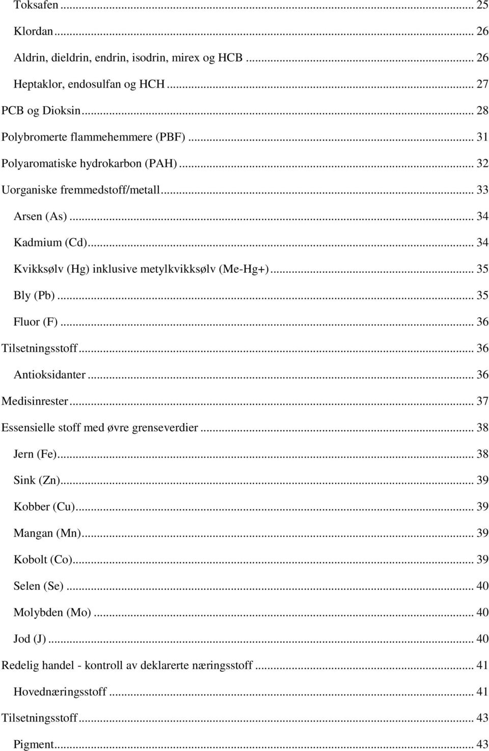 .. 35 Fluor (F)... 36 Tilsetningsstoff... 36 Antioksidanter... 36 Medisinrester... 37 Essensielle stoff med øvre grenseverdier... 38 Jern (Fe)... 38 Sink (Zn)... 39 Kobber (Cu).