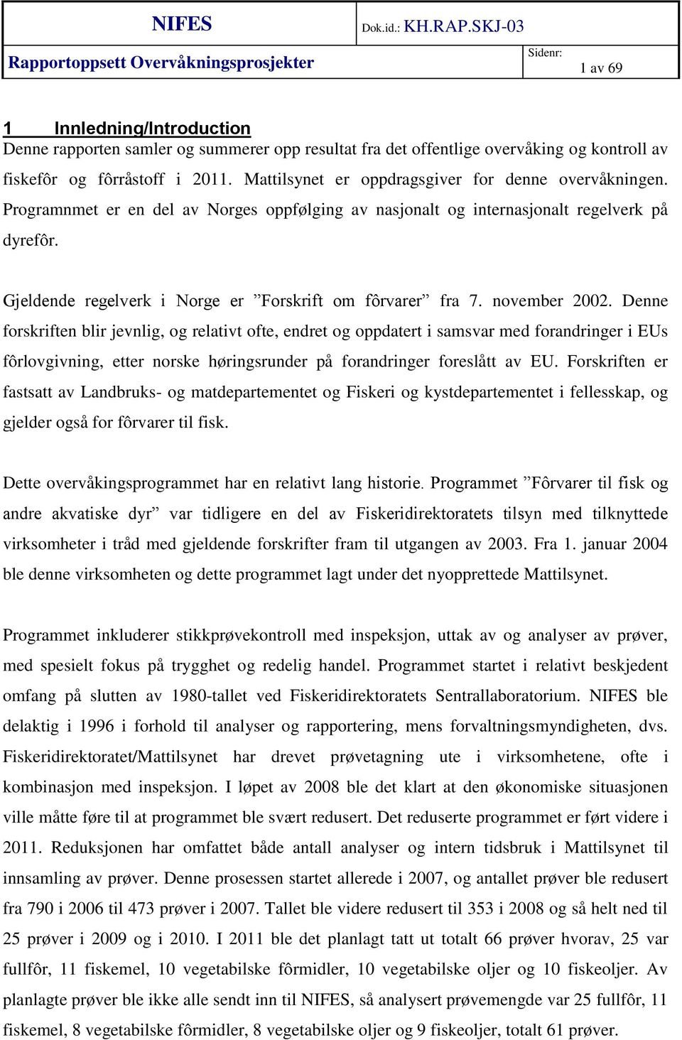 Gjeldende regelverk i Norge er Forskrift om fôrvarer fra 7. november 2002.