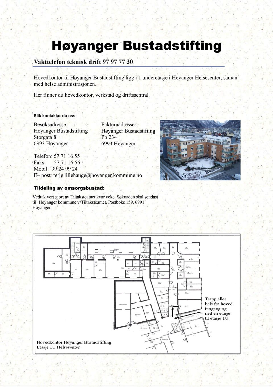 Slik kontaktar du oss: Besøksadresse: Høyanger Bustadstifting Storgata 8 6993 Høyanger Fakturaadresse: Høyanger Bustadstifting Pb 234 6993 Høyanger Telefon: