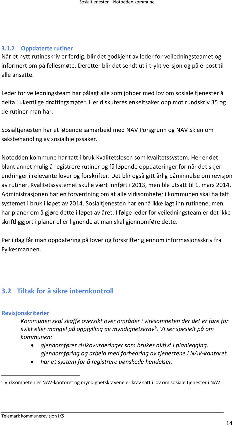 Her diskuteres enkeltsaker opp mot rundskriv 35 og de rutiner man har. Sosialtjenesten har et løpende samarbeid med NAV Porsgrunn og NAV Skien om saksbehandling av sosialhjelpssaker.