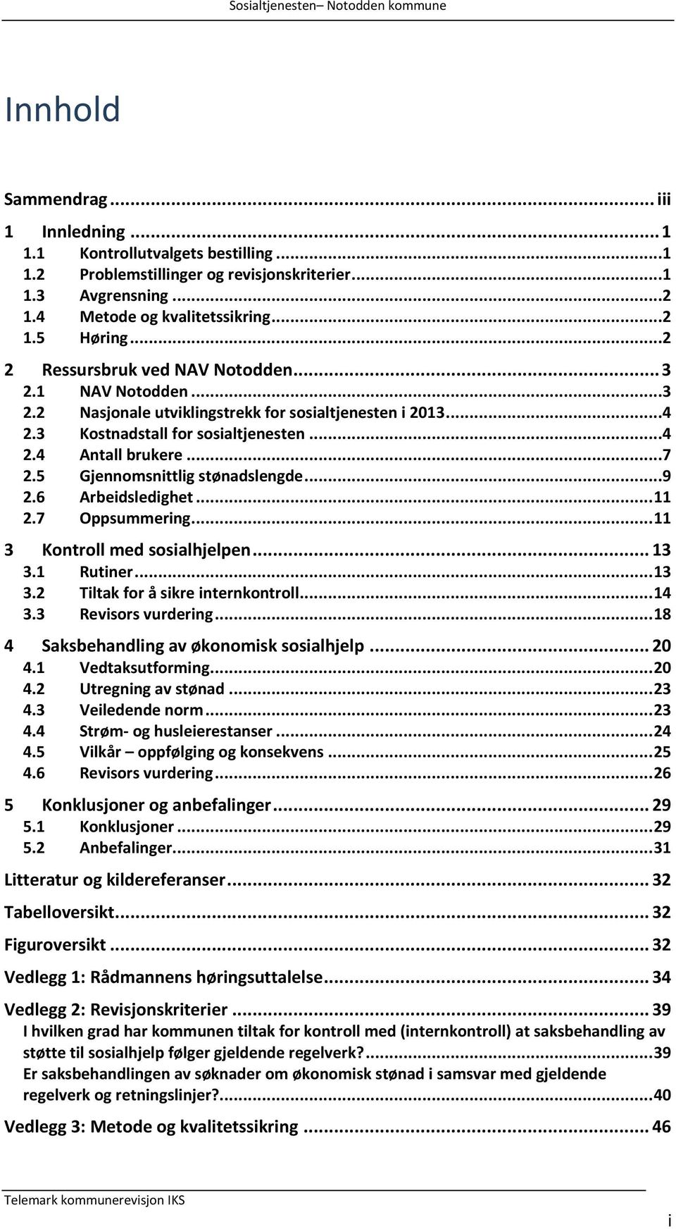 5 Gjennomsnittlig stønadslengde...9 2.6 Arbeidsledighet... 11 2.7 Oppsummering... 11 3 Kontroll med sosialhjelpen... 13 3.1 Rutiner... 13 3.2 Tiltak for å sikre internkontroll... 14 3.