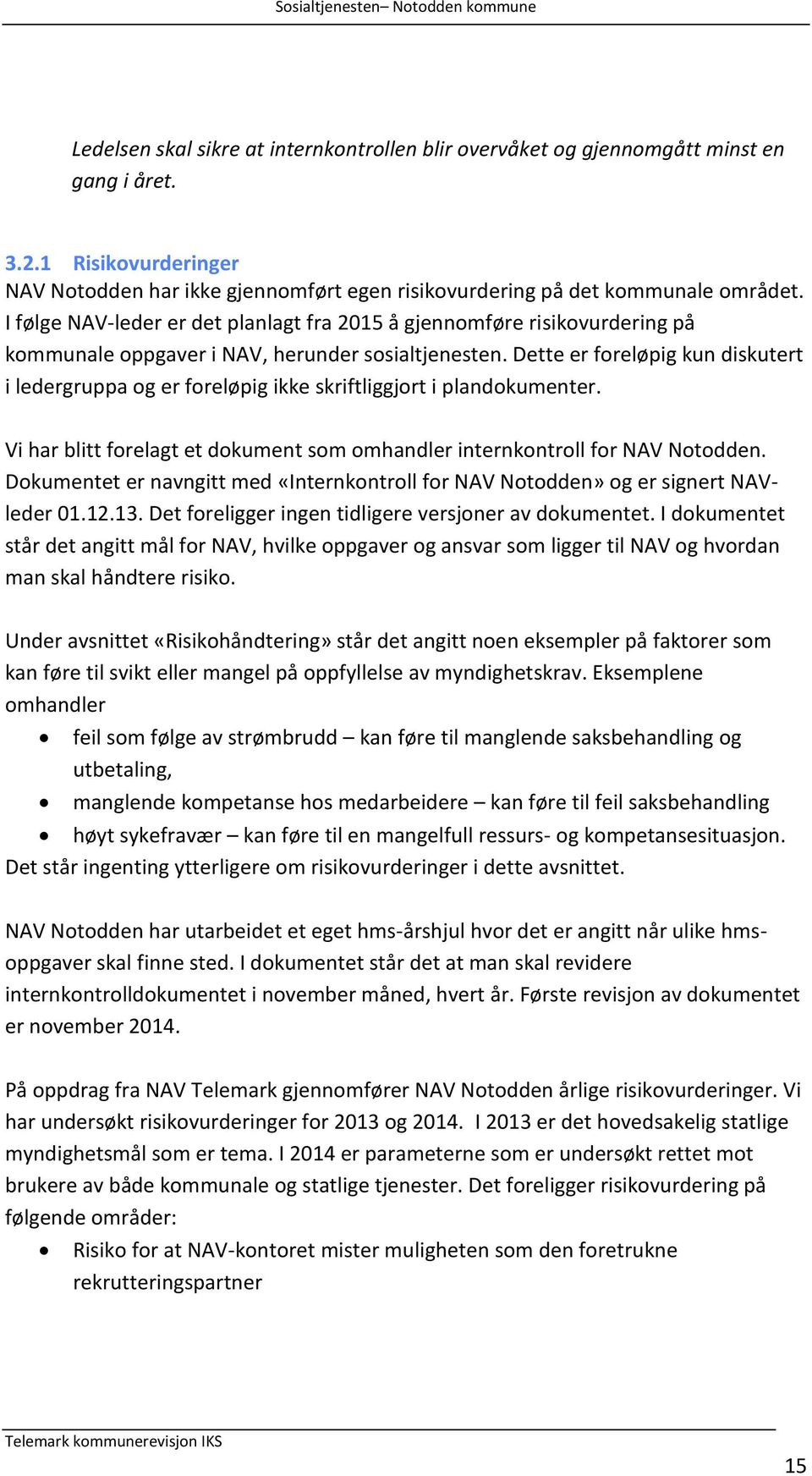 Dette er foreløpig kun diskutert i ledergruppa og er foreløpig ikke skriftliggjort i plandokumenter. Vi har blitt forelagt et dokument som omhandler internkontroll for NAV Notodden.