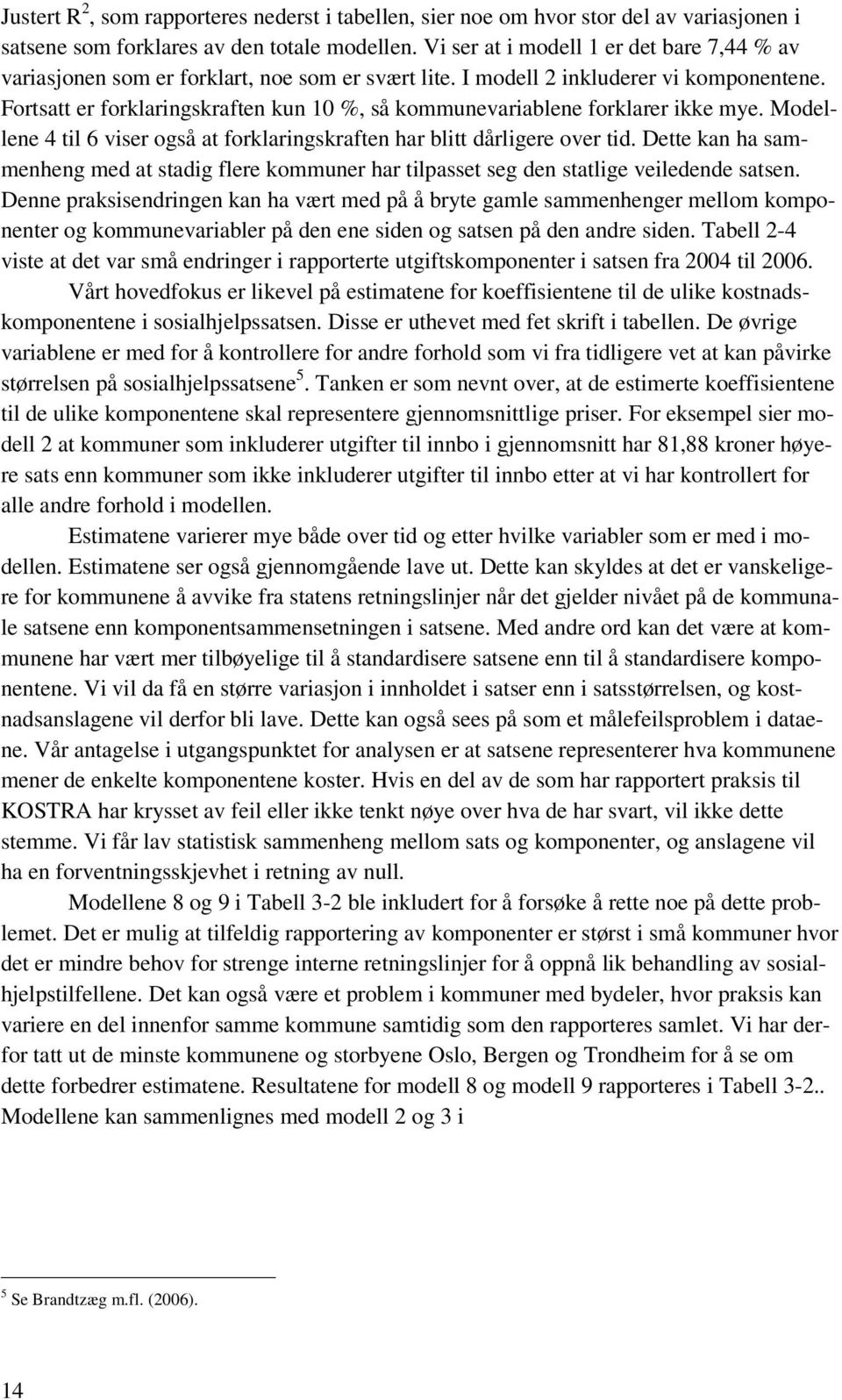 Fortsatt er forklaringskraften kun 10 %, så kommunevariablene forklarer ikke mye. Modellene 4 til 6 viser også at forklaringskraften har blitt dårligere over tid.