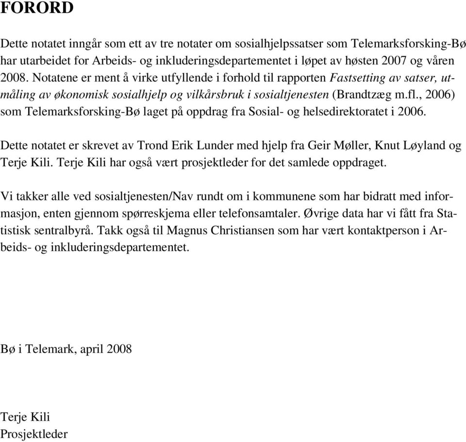 , 2006) som Telemarksforsking-Bø laget på oppdrag fra Sosial- og helsedirektoratet i 2006. Dette notatet er skrevet av Trond Erik Lunder med hjelp fra Geir Møller, Knut Løyland og Terje Kili.