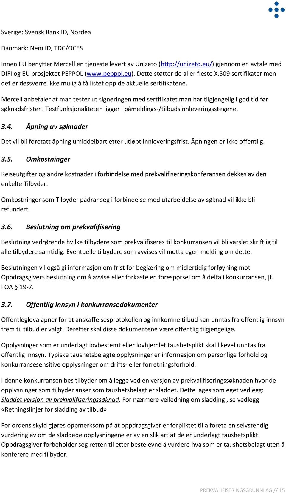 Mercell anbefaler at man tester ut signeringen med sertifikatet man har tilgjengelig i god tid før søknadsfristen. Testfunksjonaliteten ligger i påmeldings-/tilbudsinnleveringsstegene. 3.4.