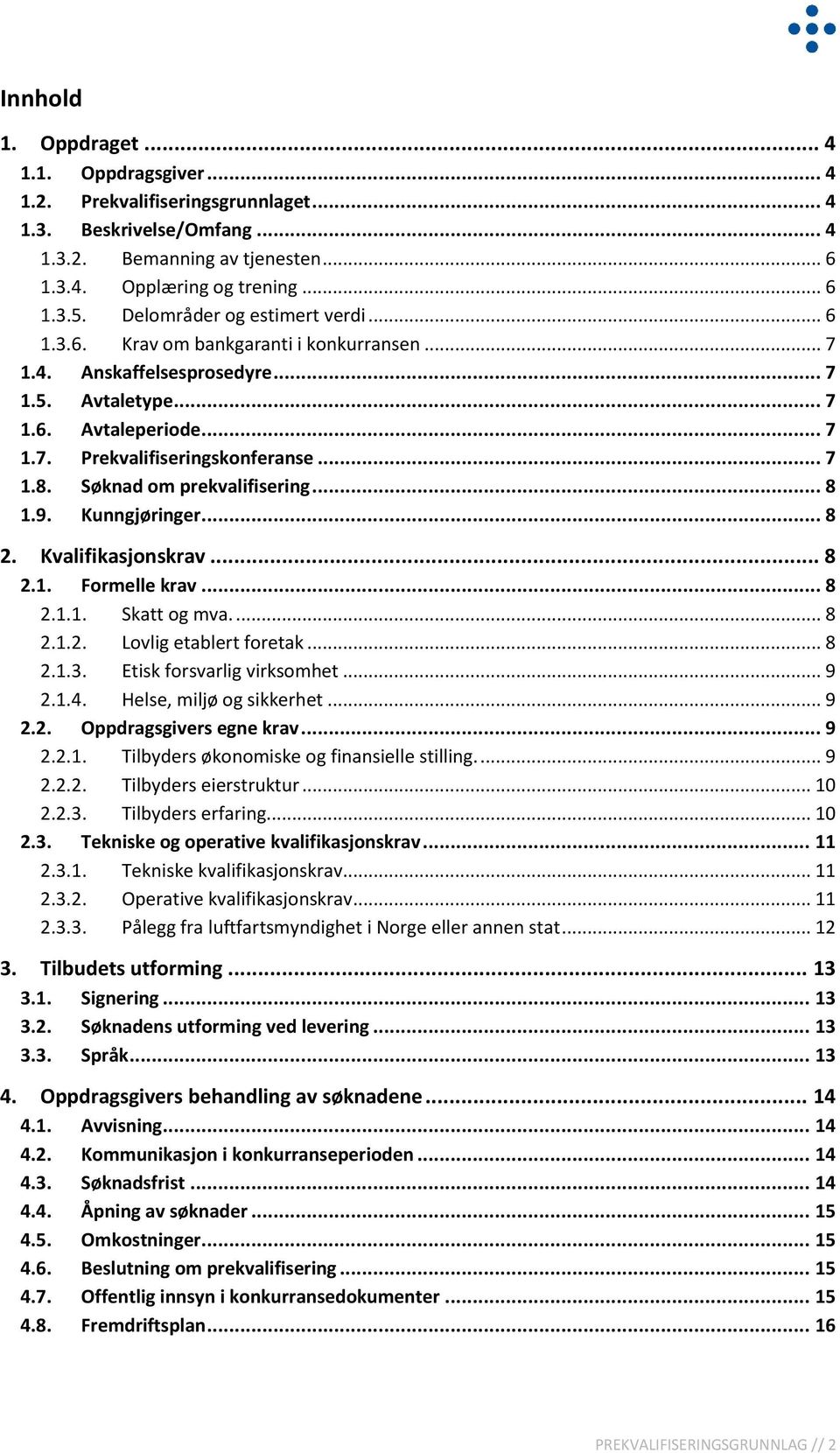 Søknad om prekvalifisering... 8 1.9. Kunngjøringer... 8 2. Kvalifikasjonskrav... 8 2.1. Formelle krav... 8 2.1.1. Skatt og mva.... 8 2.1.2. Lovlig etablert foretak... 8 2.1.3.