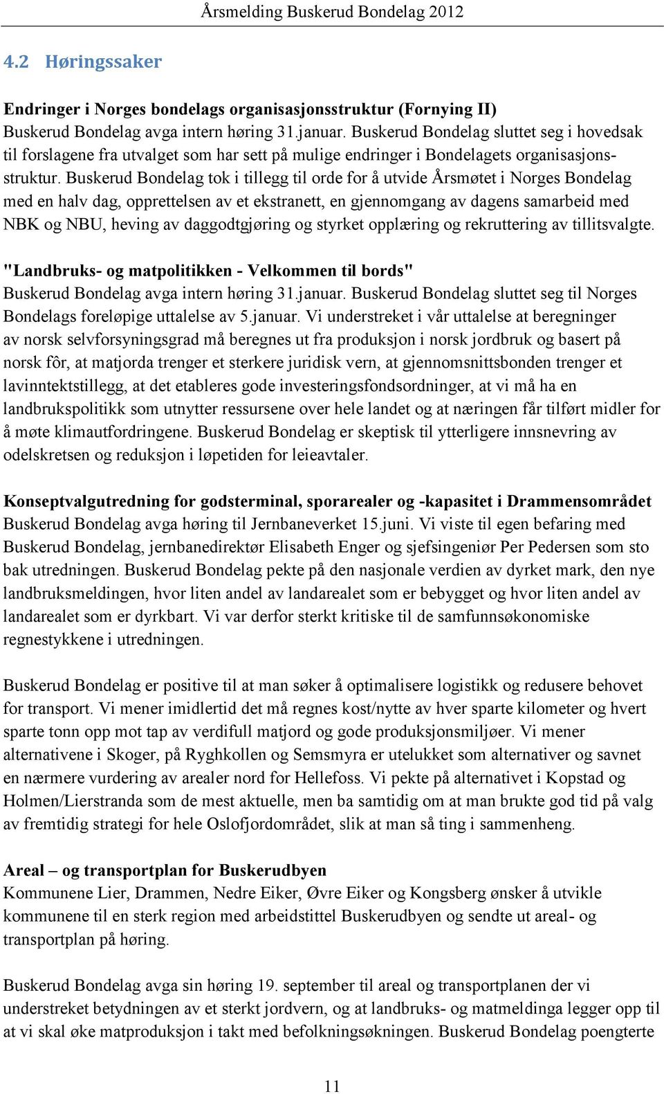 Buskerud Bondelag tok i tillegg til orde for å utvide Årsmøtet i Norges Bondelag med en halv dag, opprettelsen av et ekstranett, en gjennomgang av dagens samarbeid med NBK og NBU, heving av