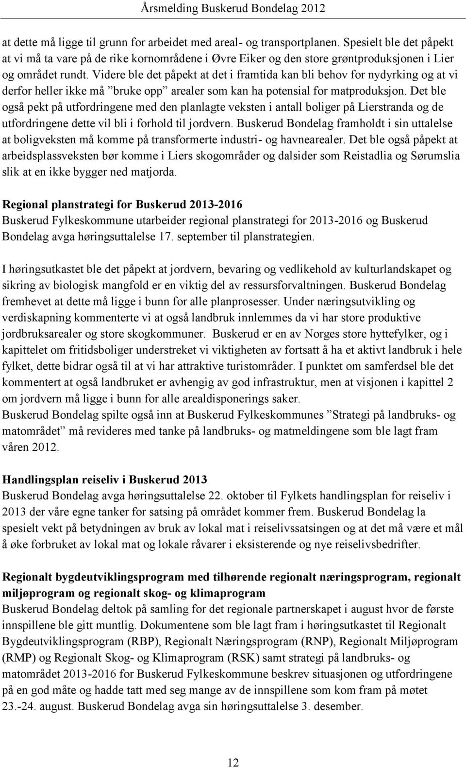 Videre ble det påpekt at det i framtida kan bli behov for nydyrking og at vi derfor heller ikke må bruke opp arealer som kan ha potensial for matproduksjon.