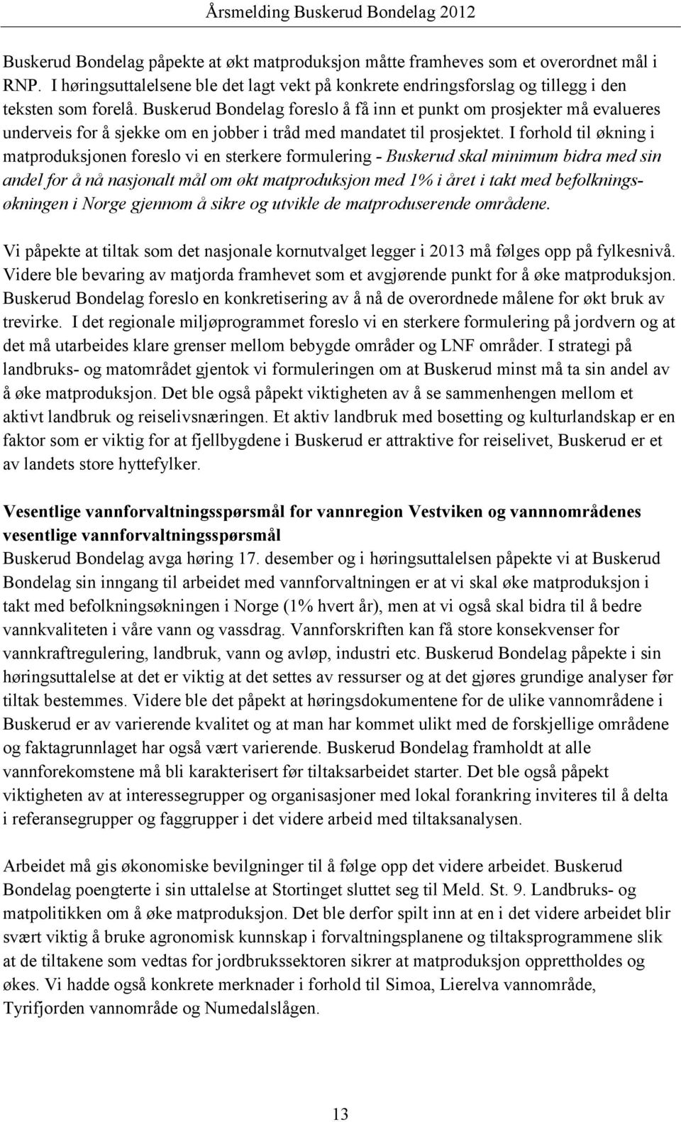 I forhold til økning i matproduksjonen foreslo vi en sterkere formulering - Buskerud skal minimum bidra med sin andel for å nå nasjonalt mål om økt matproduksjon med 1% i året i takt med