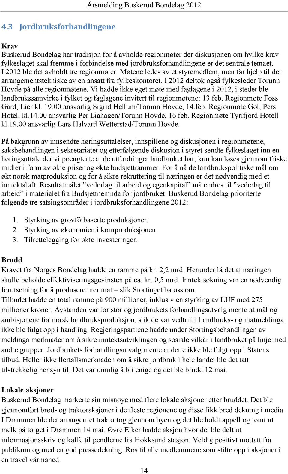 I 2012 deltok også fylkesleder Torunn Hovde på alle regionmøtene. Vi hadde ikke eget møte med faglagene i 2012, i stedet ble landbrukssamvirke i fylket og faglagene invitert til regionmøtene: 13.feb.