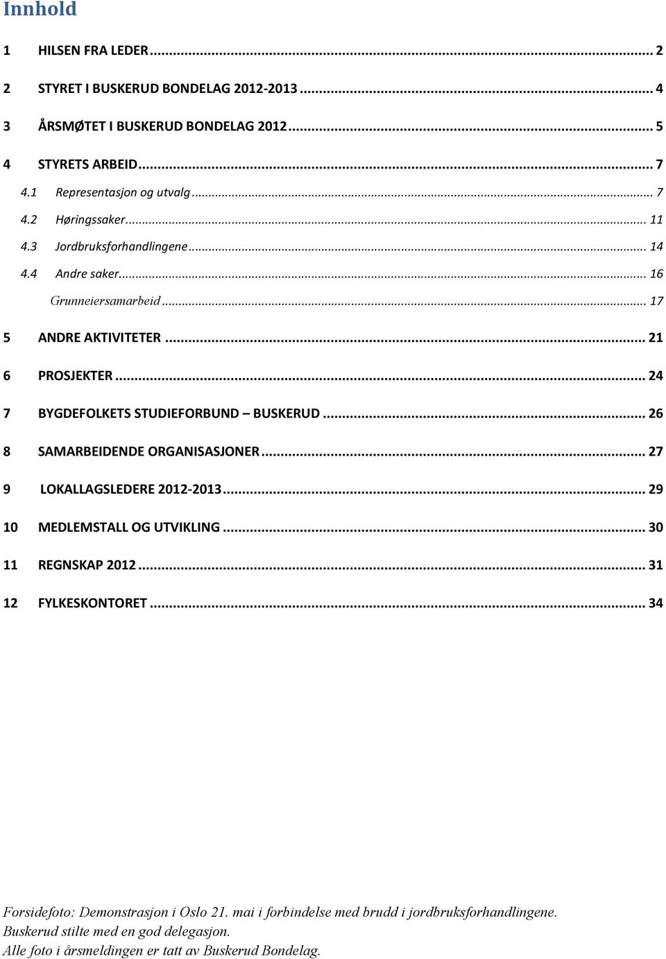 .. 26 8 SAMARBEIDENDE ORGANISASJONER... 27 9 LOKALLAGSLEDERE 2012-2013... 29 10 MEDLEMSTALL OG UTVIKLING... 30 11 REGNSKAP 2012... 31 12 FYLKESKONTORET.