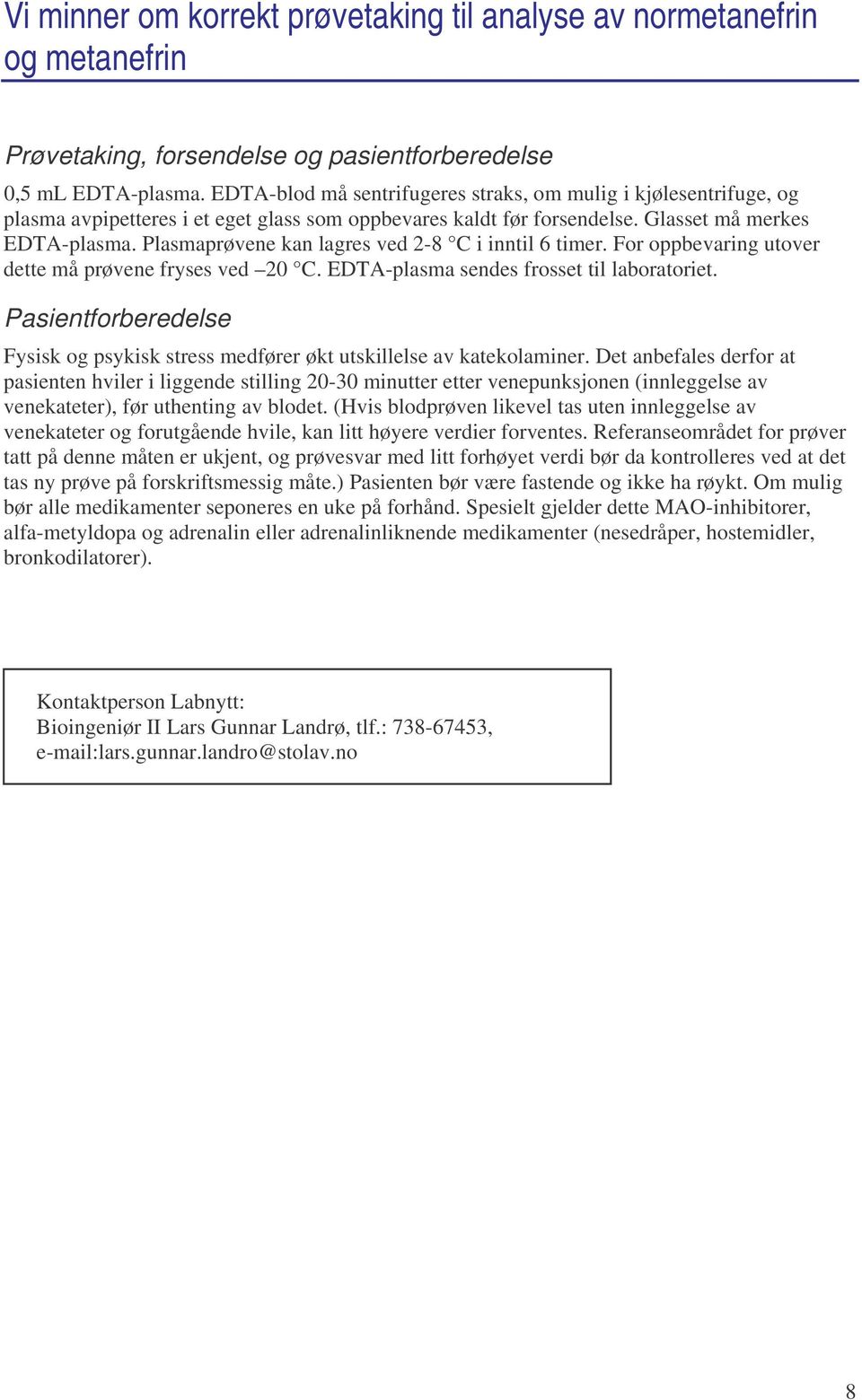 Plasmaprøvene kan lagres ved 2-8 C i inntil 6 timer. For oppbevaring utover dette må prøvene fryses ved 20 C. EDTA-plasma sendes frosset til laboratoriet.