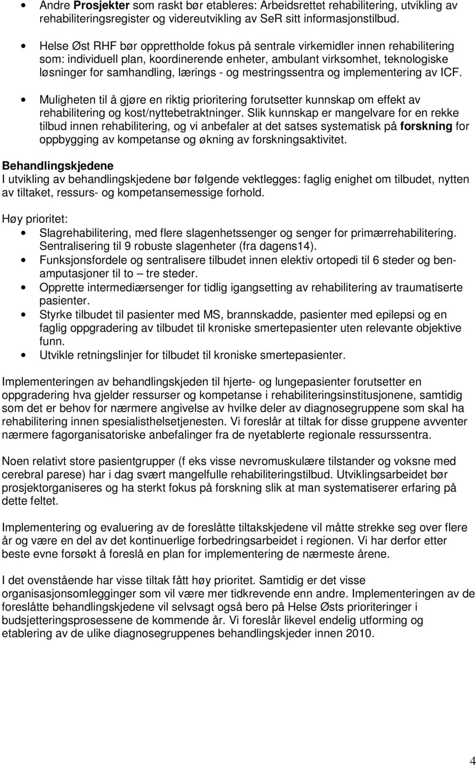 og mestringssentra og implementering av ICF. Muligheten til å gjøre en riktig prioritering forutsetter kunnskap om effekt av rehabilitering og kost/nyttebetraktninger.