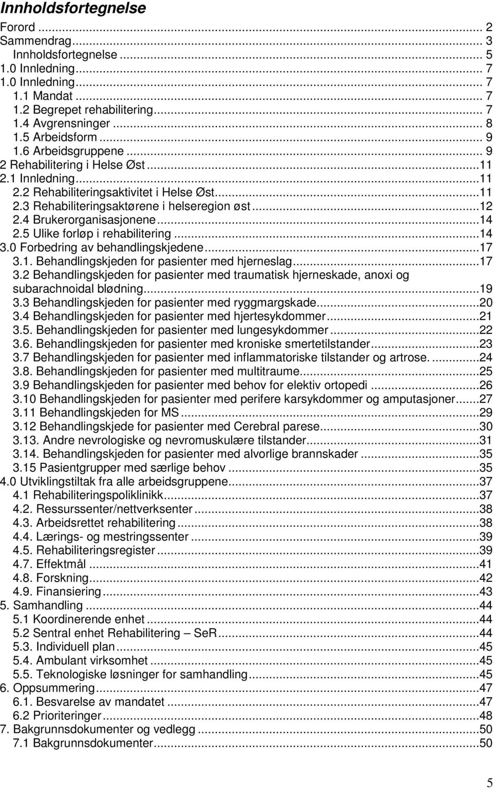 4 Brukerorganisasjonene...14 2.5 Ulike forløp i rehabilitering...14 3.0 Forbedring av behandlingskjedene...17 3.