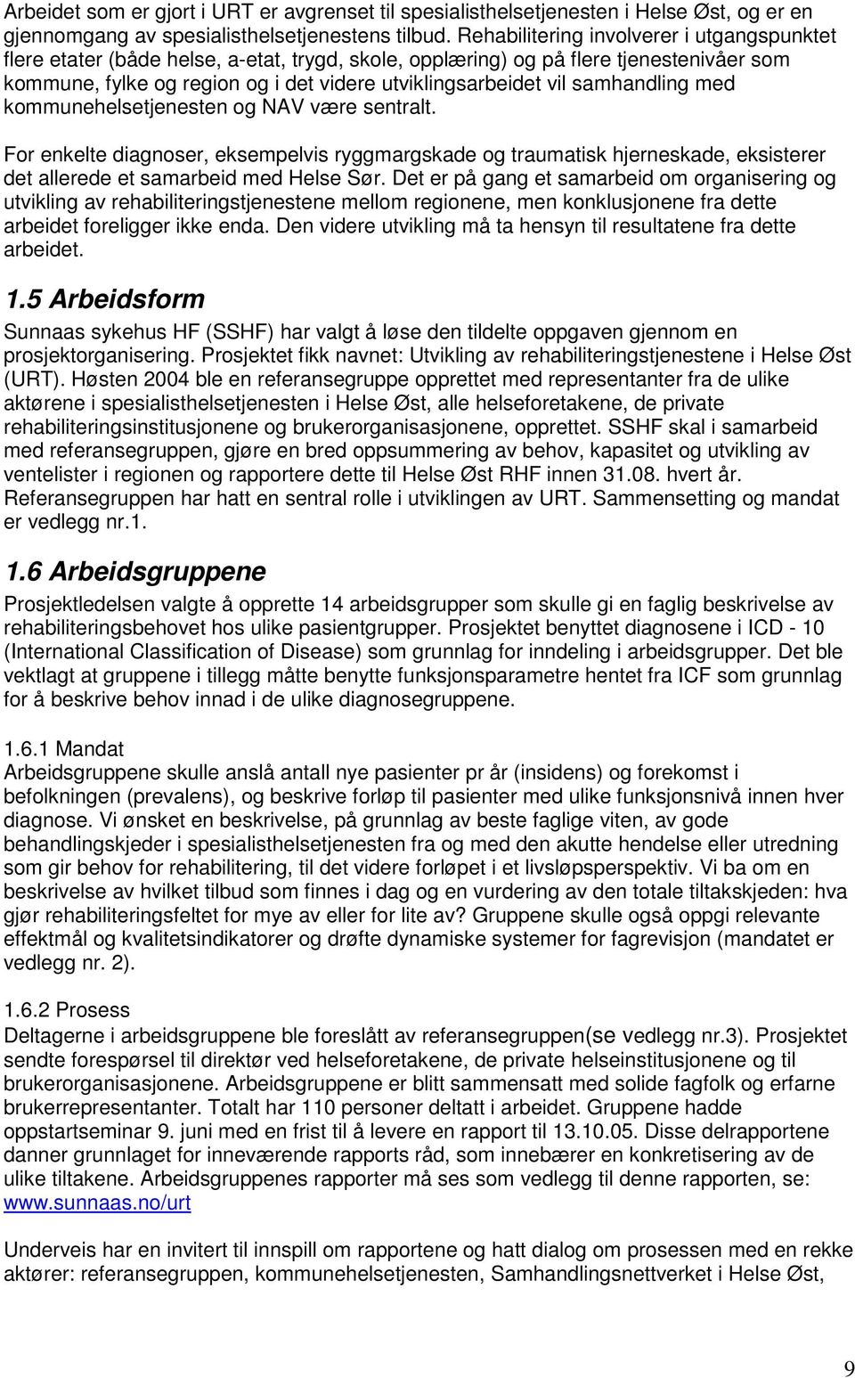 samhandling med kommunehelsetjenesten og NAV være sentralt. For enkelte diagnoser, eksempelvis ryggmargskade og traumatisk hjerneskade, eksisterer det allerede et samarbeid med Helse Sør.