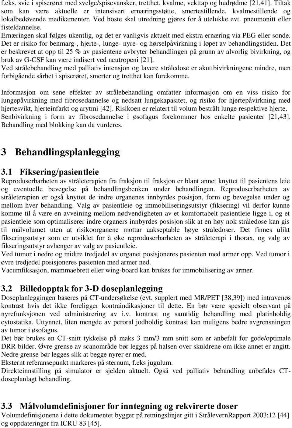 pneumonitt eller fisteldannelse. Ernæringen skal følges ukentlig, og det er vanligvis aktuelt med ekstra ernæring via PEG eller sonde.