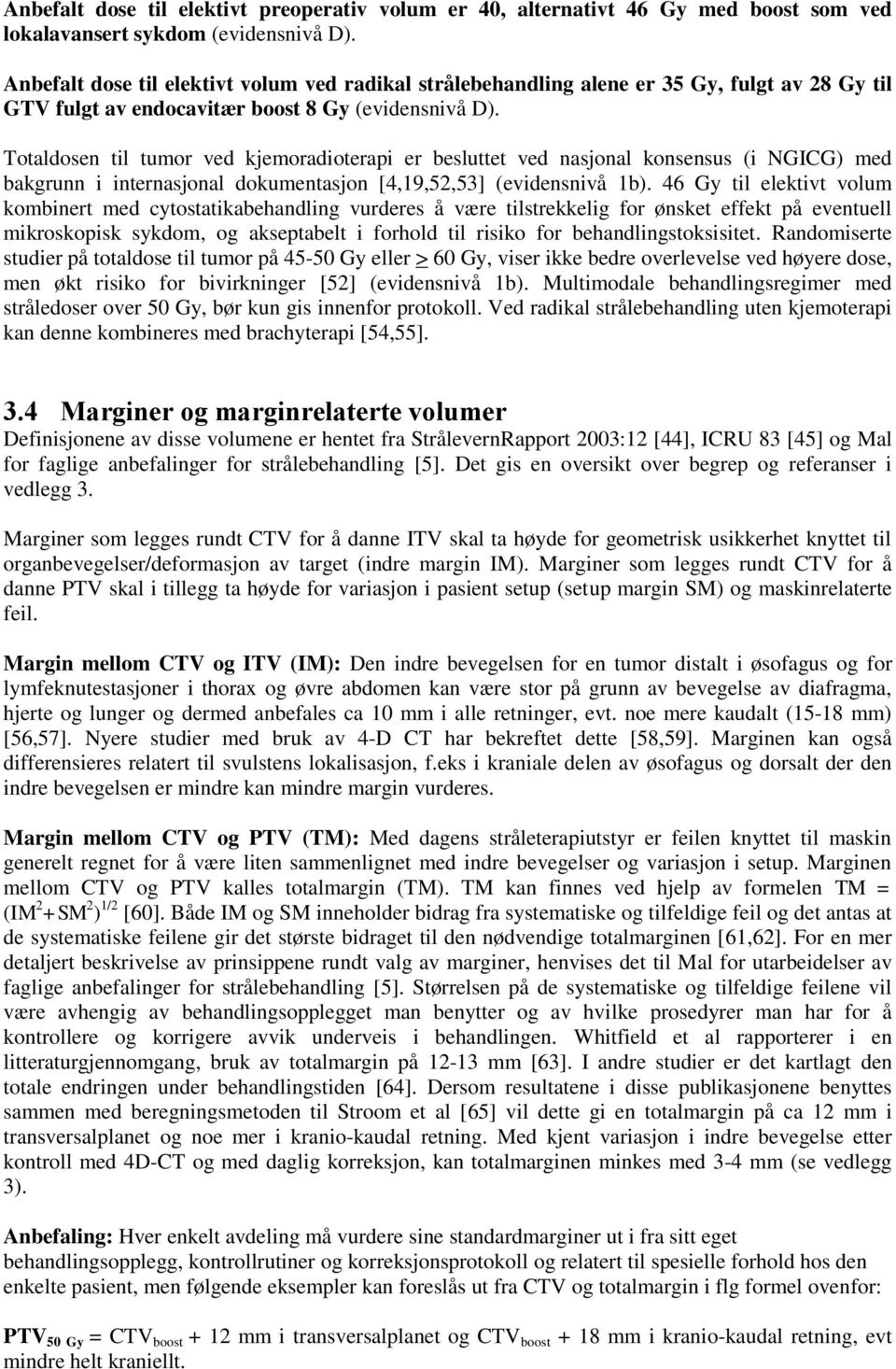 Totaldosen til tumor ved kjemoradioterapi er besluttet ved nasjonal konsensus (i NGICG) med bakgrunn i internasjonal dokumentasjon [4,19,52,53] (evidensnivå 1b).