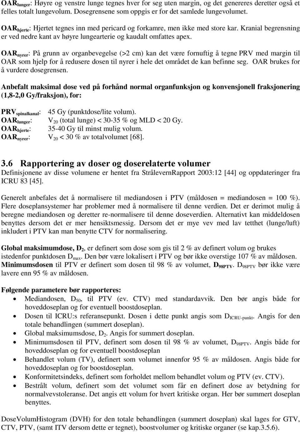 OAR nyrer : På grunn av organbevegelse (>2 cm) kan det være fornuftig å tegne PRV med margin til OAR som hjelp for å redusere dosen til nyrer i hele det området de kan befinne seg.