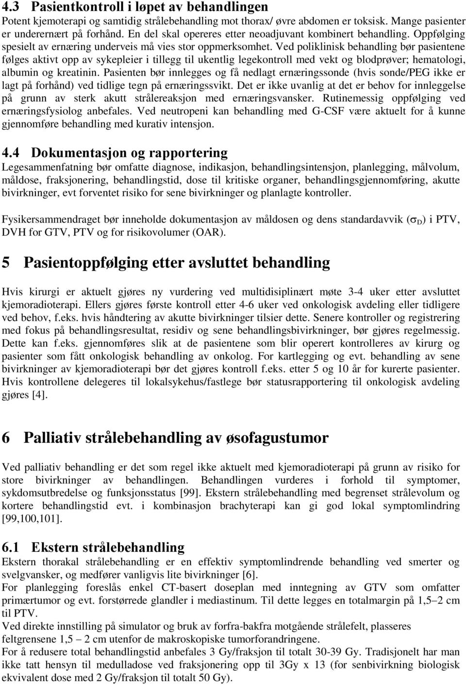 Ved poliklinisk behandling bør pasientene følges aktivt opp av sykepleier i tillegg til ukentlig legekontroll med vekt og blodprøver; hematologi, albumin og kreatinin.