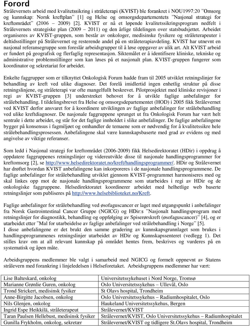 Arbeidet organiseres av KVIST-gruppen, som består av onkologer, medisinske fysikere og stråleterapeuter i deltidsstillinger på Strålevernet og resterende andel på en stråleterapiavdeling.