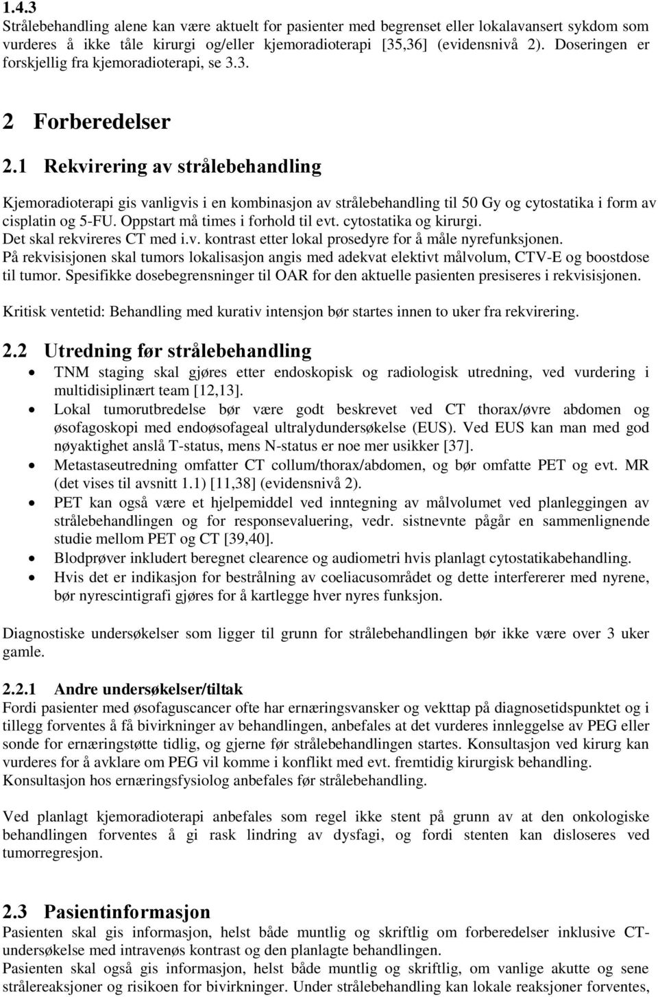 1 Rekvirering av strålebehandling Kjemoradioterapi gis vanligvis i en kombinasjon av strålebehandling til 50 Gy og cytostatika i form av cisplatin og 5-FU. Oppstart må times i forhold til evt.