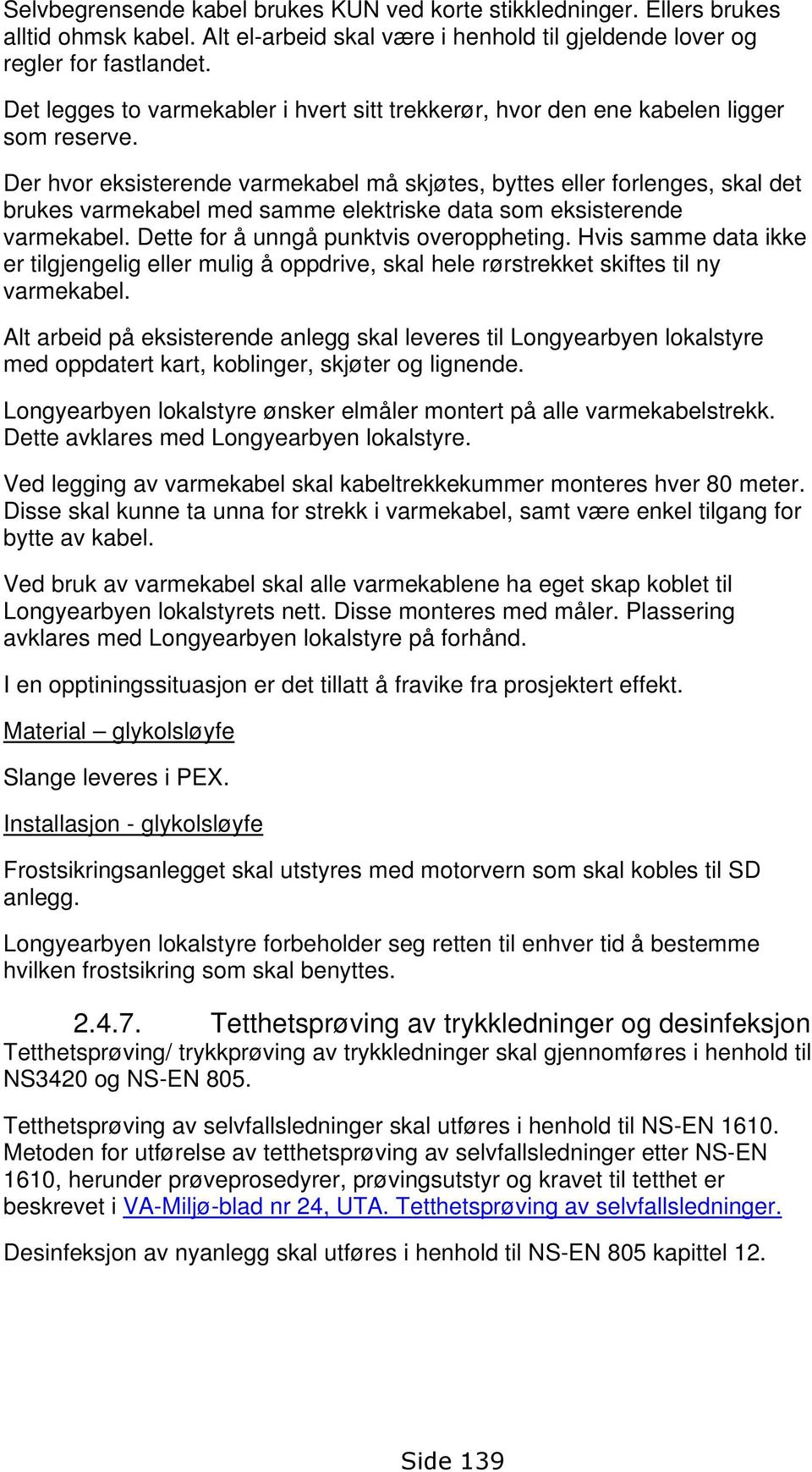 Der hvor eksisterende varmekabel må skjøtes, byttes eller forlenges, skal det brukes varmekabel med samme elektriske data som eksisterende varmekabel. Dette for å unngå punktvis overoppheting.